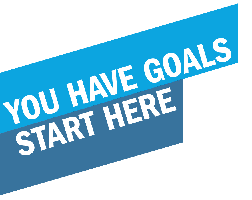 you have goals. start here.